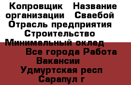 Копровщик › Название организации ­ Сваебой › Отрасль предприятия ­ Строительство › Минимальный оклад ­ 30 000 - Все города Работа » Вакансии   . Удмуртская респ.,Сарапул г.